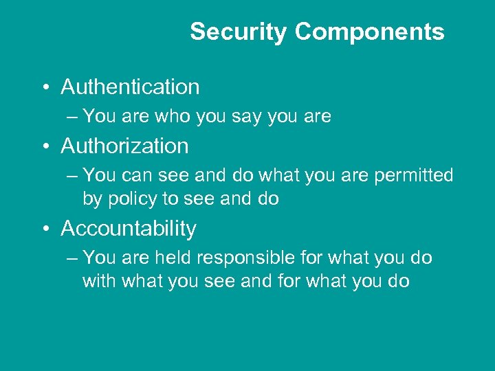 Security Components • Authentication – You are who you say you are • Authorization