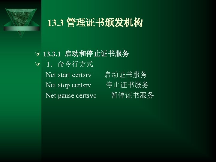 13. 3 管理证书颁发机构 Ú 13. 3. 1 启动和停止证书服务 Ú 1．命令行方式 Net start certsrv Net