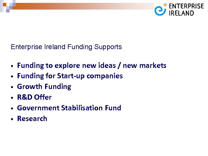 Enterprise Ireland Funding Supports • • • Funding to explore new ideas / new