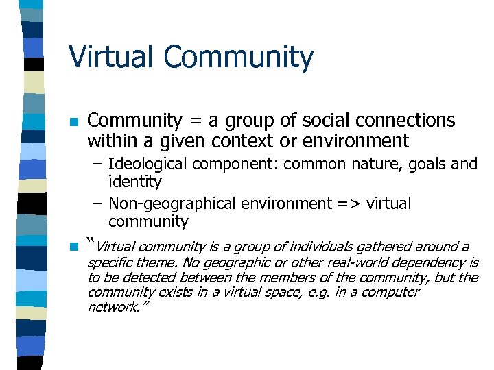 Virtual Community n Community = a group of social connections within a given context