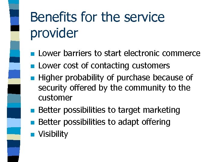 Benefits for the service provider n n n Lower barriers to start electronic commerce
