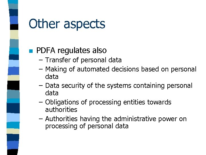 Other aspects n PDFA regulates also – Transfer of personal data – Making of