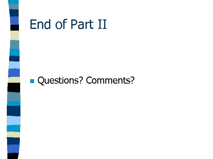 End of Part II n Questions? Comments? 