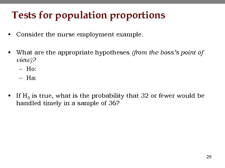 Tests for population proportions • Consider the nurse employment example. • What are the