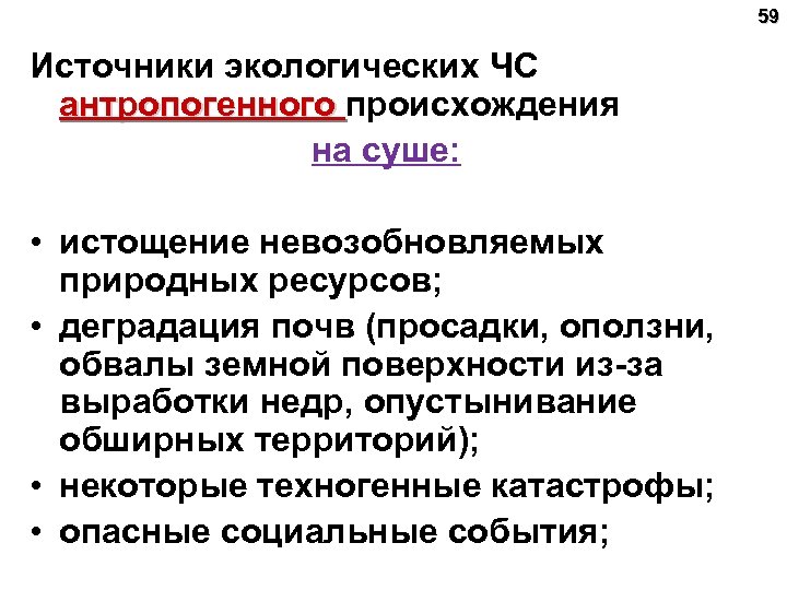 59 Источники экологических ЧС антропогенного происхождения антропогенного на суше: • истощение невозобновляемых природных ресурсов;