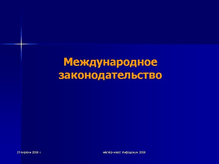 Международное законодательство 29 апреля 2008 г. мастер-класс Инфодокум 2008 