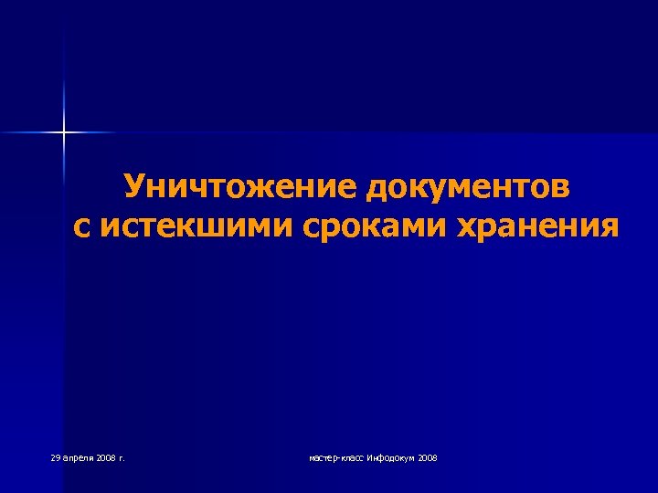 Уничтожение документов с истекшими сроками хранения 29 апреля 2008 г. мастер-класс Инфодокум 2008 