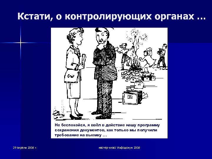 Кстати, о контролирующих органах … Не беспокойся, я ввёл в действие нашу программу сохранения