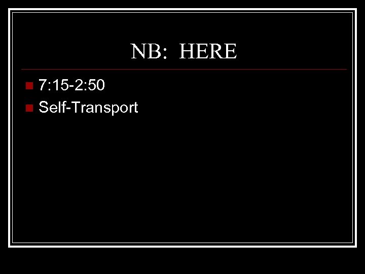 NB: HERE 7: 15 -2: 50 n Self-Transport n 