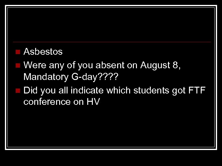 Asbestos n Were any of you absent on August 8, Mandatory G-day? ? n