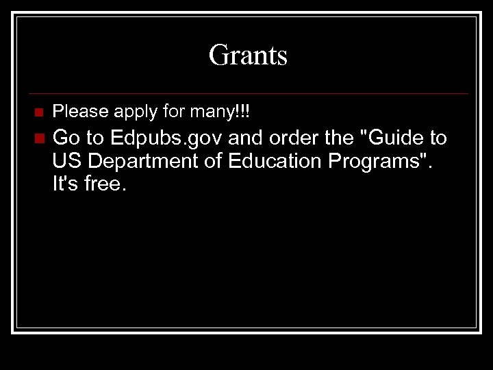Grants n Please apply for many!!! n Go to Edpubs. gov and order the