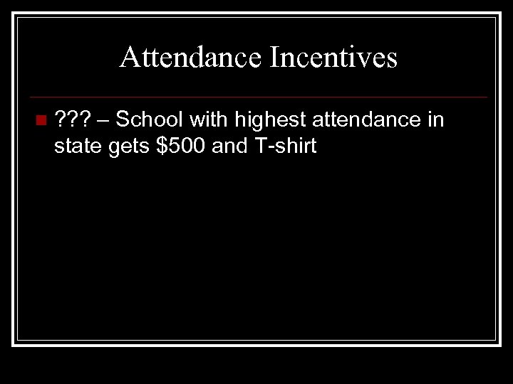 Attendance Incentives n ? ? ? – School with highest attendance in state gets
