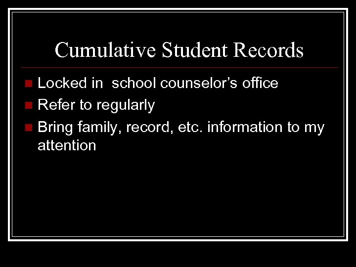 Cumulative Student Records Locked in school counselor’s office n Refer to regularly n Bring