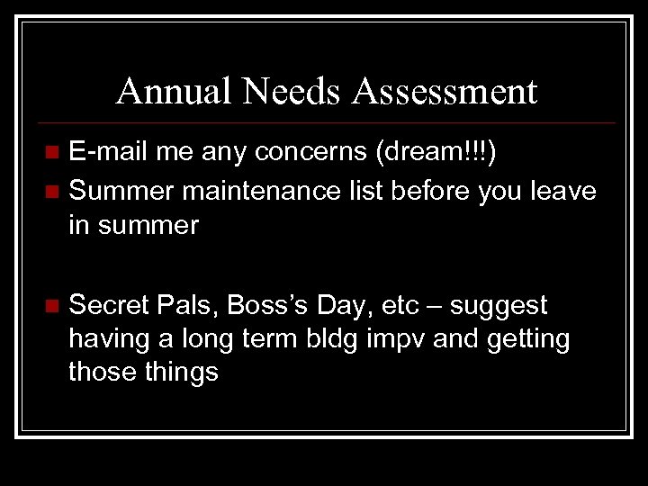 Annual Needs Assessment E-mail me any concerns (dream!!!) n Summer maintenance list before you