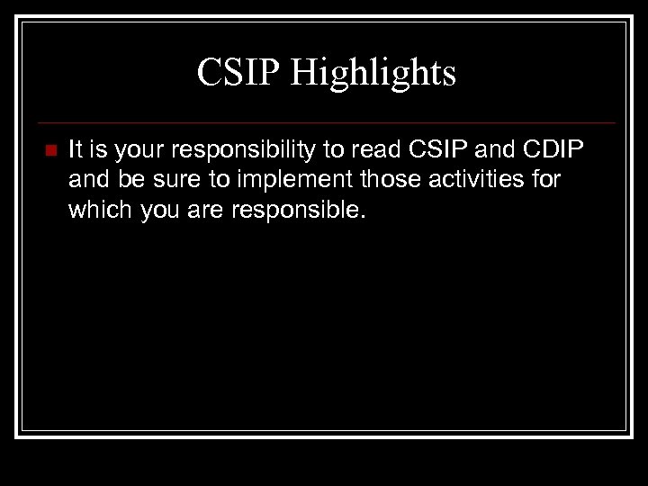 CSIP Highlights n It is your responsibility to read CSIP and CDIP and be