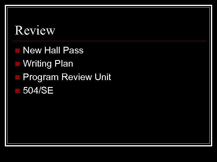 Review New Hall Pass n Writing Plan n Program Review Unit n 504/SE n