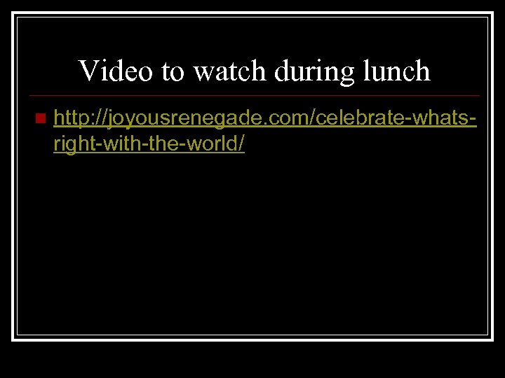 Video to watch during lunch n http: //joyousrenegade. com/celebrate-whatsright-with-the-world/ 