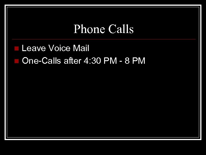 Phone Calls Leave Voice Mail n One-Calls after 4: 30 PM - 8 PM