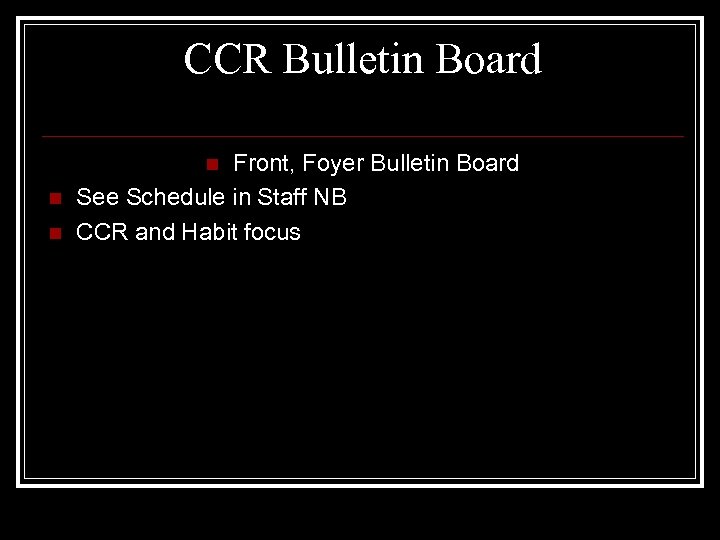 CCR Bulletin Board Front, Foyer Bulletin Board See Schedule in Staff NB CCR and