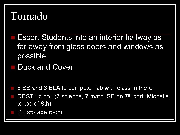 Tornado Escort Students into an interior hallway as far away from glass doors and