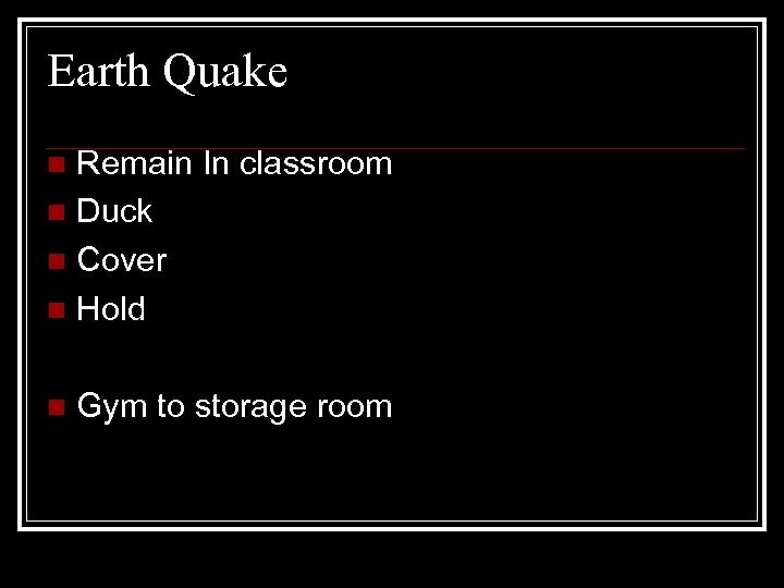 Earth Quake Remain In classroom n Duck n Cover n Hold n n Gym