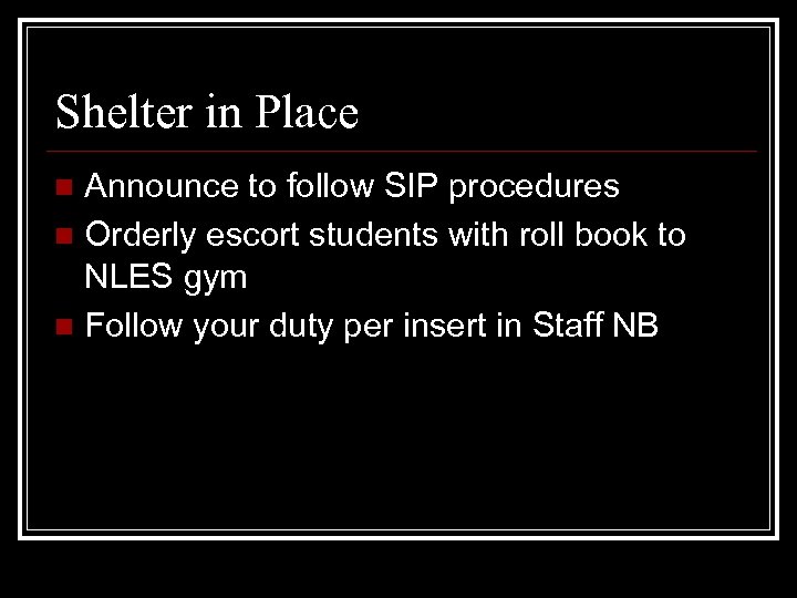 Shelter in Place Announce to follow SIP procedures n Orderly escort students with roll