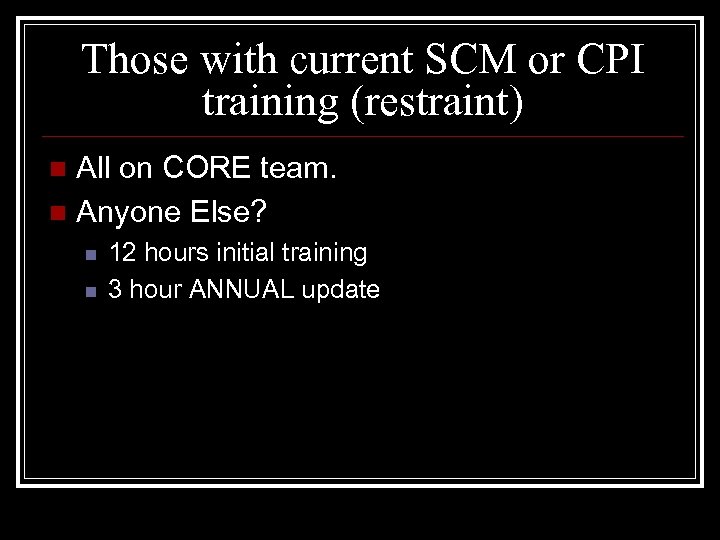 Those with current SCM or CPI training (restraint) All on CORE team. n Anyone