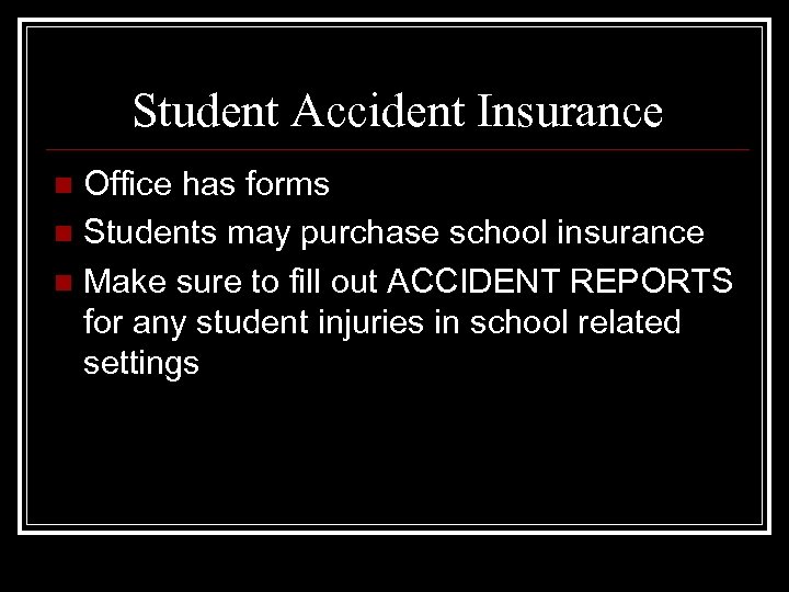 Student Accident Insurance Office has forms n Students may purchase school insurance n Make