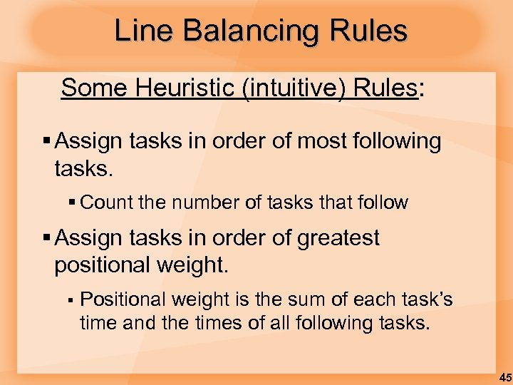 Line Balancing Rules Some Heuristic (intuitive) Rules: § Assign tasks in order of most