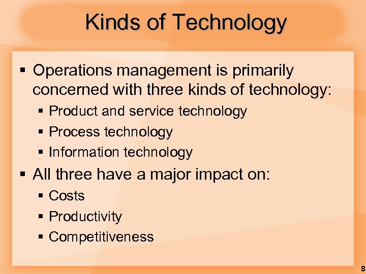 Kinds of Technology § Operations management is primarily concerned with three kinds of technology: