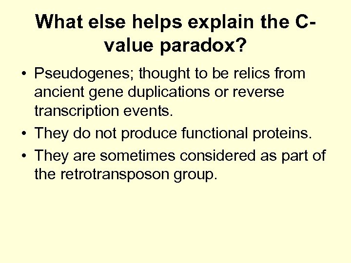 What else helps explain the Cvalue paradox? • Pseudogenes; thought to be relics from
