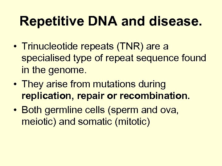 Repetitive DNA and disease. • Trinucleotide repeats (TNR) are a specialised type of repeat