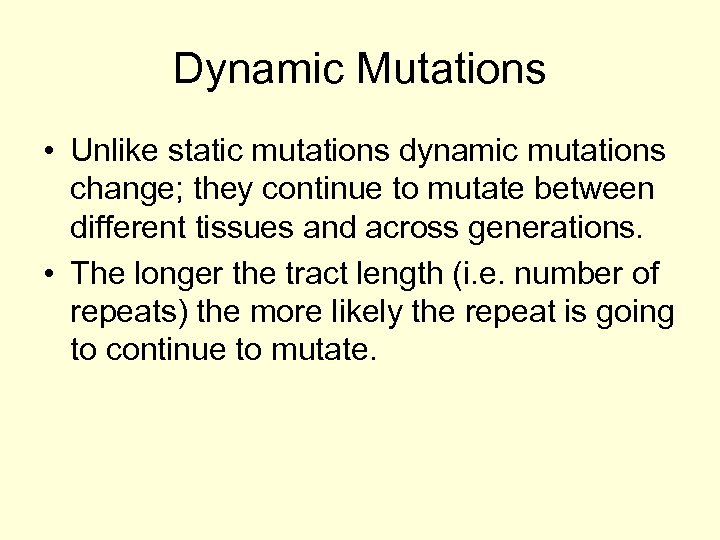 Dynamic Mutations • Unlike static mutations dynamic mutations change; they continue to mutate between