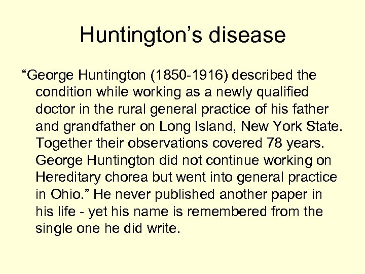 Huntington’s disease “George Huntington (1850 -1916) described the condition while working as a newly