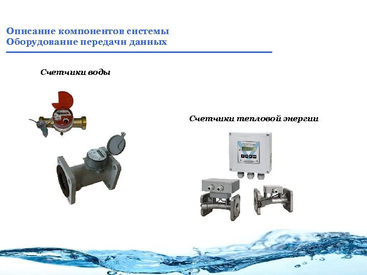 Описание компонентов системы Оборудование передачи данных Счетчики воды Счетчики тепловой энергии 