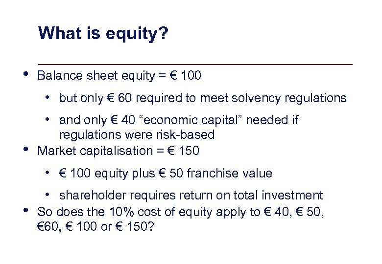 What is equity? • Balance sheet equity = € 100 • but only €