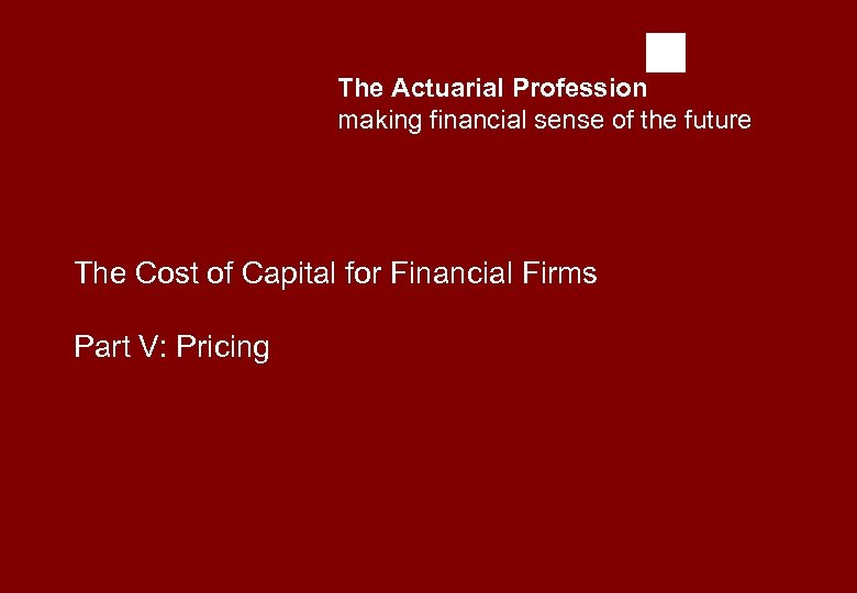 The Actuarial Profession making financial sense of the future The Cost of Capital for