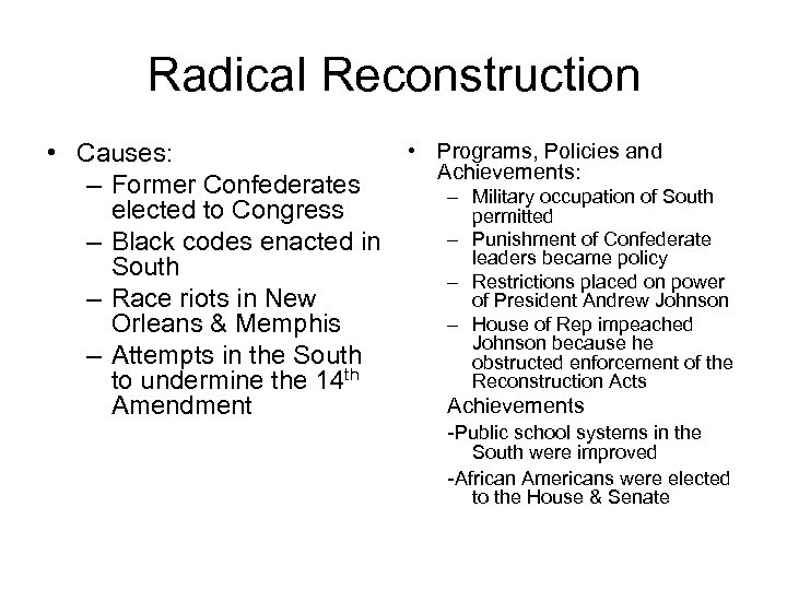 Radical Reconstruction • Causes: – Former Confederates elected to Congress – Black codes enacted