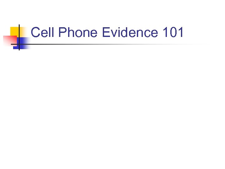 Cell Phone Evidence 101 