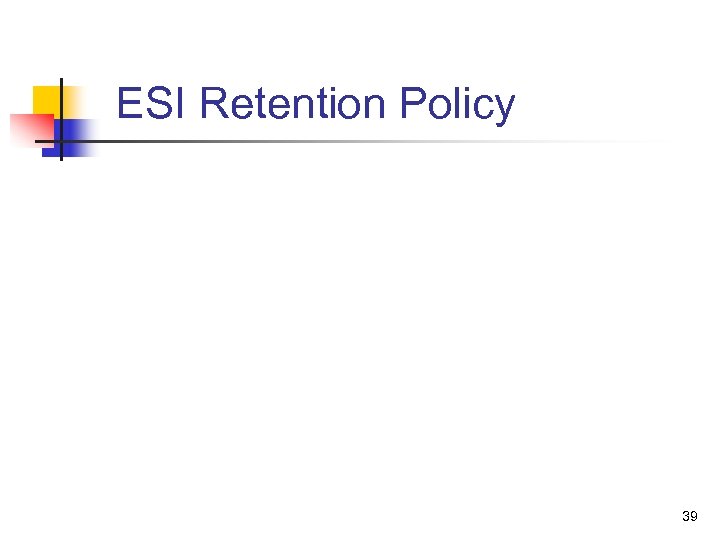 ESI Retention Policy 39 