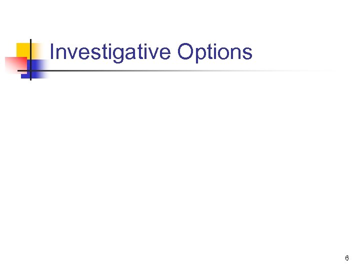 Investigative Options 6 