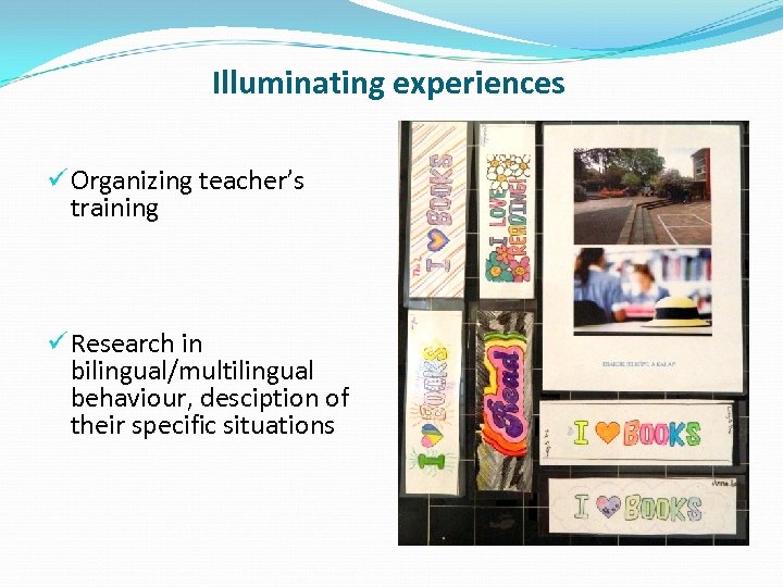Illuminating experiences ü Organizing teacher’s training ü Research in bilingual/multilingual behaviour, desciption of their