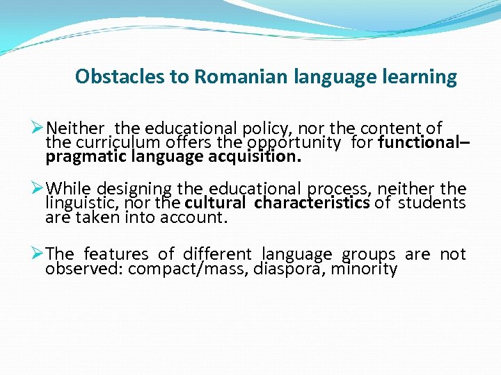 Obstacles to Romanian language learning ØNeither the educational policy, nor the content of the