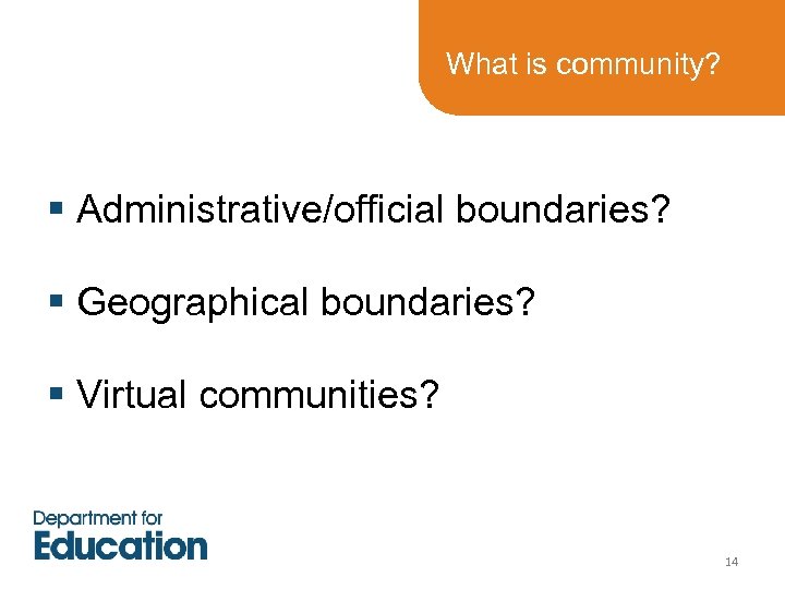 What is community? § Administrative/official boundaries? § Geographical boundaries? § Virtual communities? 14 