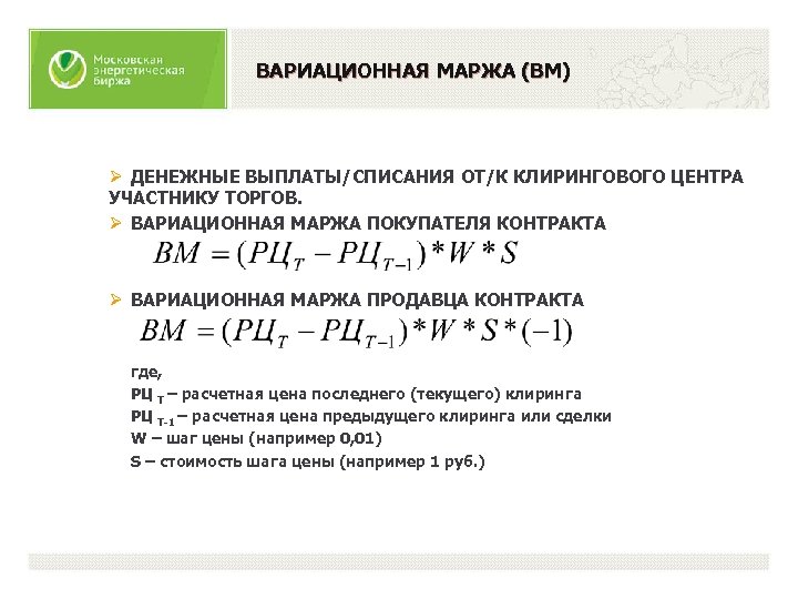 ВАРИАЦИОННАЯ МАРЖА (ВМ) Ø ДЕНЕЖНЫЕ ВЫПЛАТЫ/СПИСАНИЯ ОТ/К КЛИРИНГОВОГО ЦЕНТРА УЧАСТНИКУ ТОРГОВ. Ø ВАРИАЦИОННАЯ МАРЖА