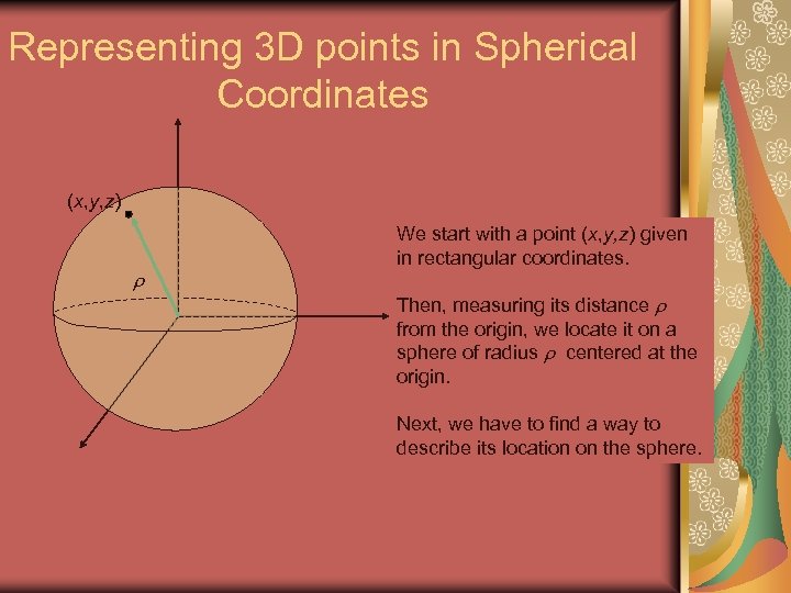 Representing 3 D points in Spherical Coordinates (x, y, z) We start with a