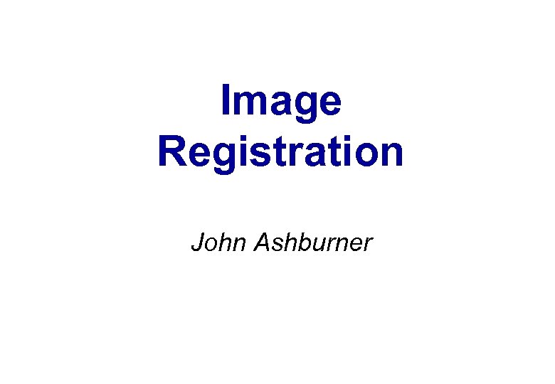 Image Registration John Ashburner 