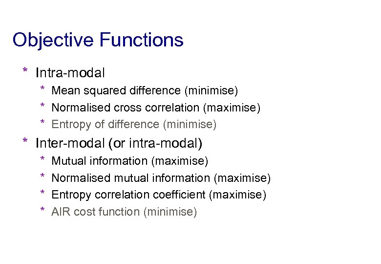 Objective Functions * Intra-modal * Mean squared difference (minimise) * Normalised cross correlation (maximise)