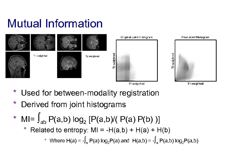 Mutual Information * Used for between-modality registration * Derived from joint histograms * MI=