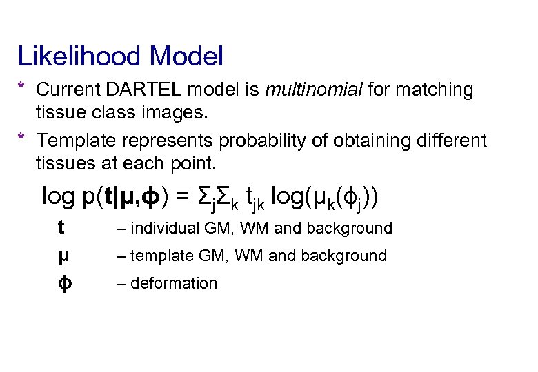 Likelihood Model * Current DARTEL model is multinomial for matching tissue class images. *